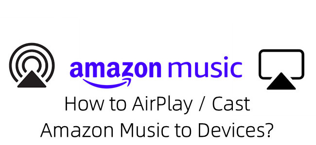 how to AirPlay/Cast Amazon Msuic