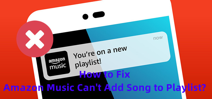 how to fix Amazon Music can't add song to playlist