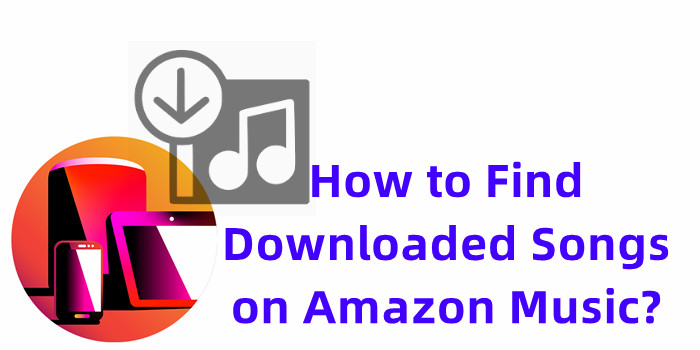 find downloaded songs on amazon music