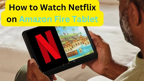 How to get netflix on amazon fire tablet 2025