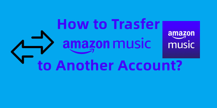 how to transfer Amazon Music to another account