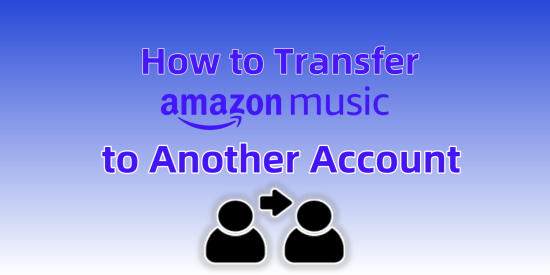 how to transfer Amazon Music to another account