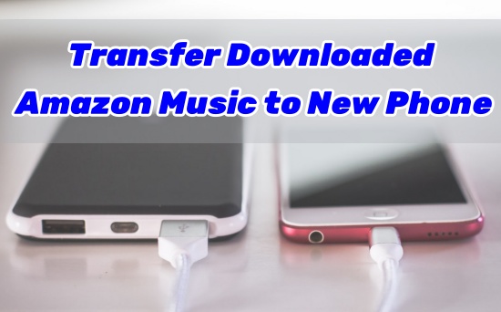 transfer downloaded amazon music to new phone