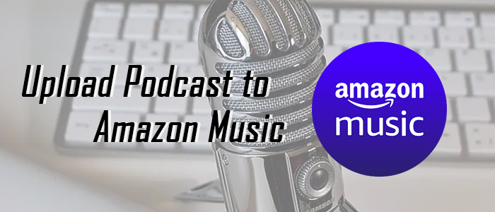 upload podcast to Amazon Music